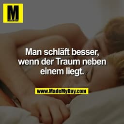 Man schläft besser, wenn der Traum neben einem liegt.