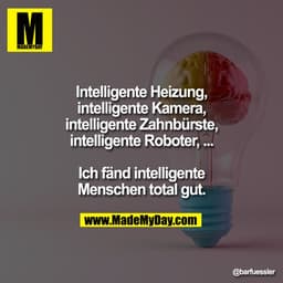 Intelligente Heizung, intelligente Kamera, intelligente Zahnbürste, intelligente Roboter, ...
Ich fänd intelligente Mens