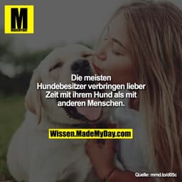 Die meisten Hundebesitzer verbringen lieber Zeit mit ihrem Hund als mit anderen Menschen.

mmd.to/d05c
