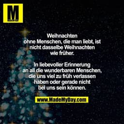 Weihnachten ohne Menschen, die man liebt, ist nicht dasselbe Weihnachten wie früher.

In liebevoller Erinnerung an all d