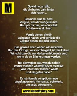 Gewidmet an alle, die ein hartes Jahr hinter sich haben ...

Bewahre, was du hast. Vergiss, was dir wehgetan hat. Kämpfe