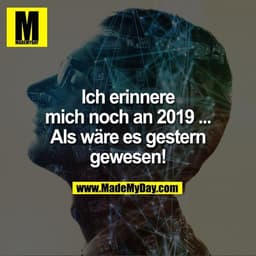 Ich erinnere mich noch an 2019 ...
Als wäre es gestern gewesen!