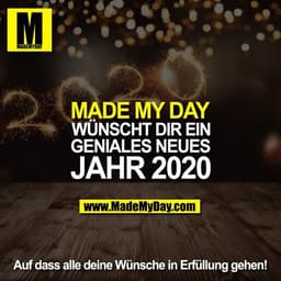 MADE MY DAY
WÜNSCHT DIR EIN
GENIALES NEUES
JAHR 2020

Auf dass alle deine Wünsche in Erfüllung gehen!