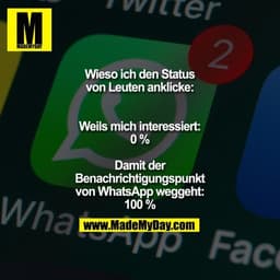 Wieso ich den Status von Leuten anklicke:

Weils mich interessiert: 0 %
Damit der Benachrichtigungspunkt von WhatsApp we