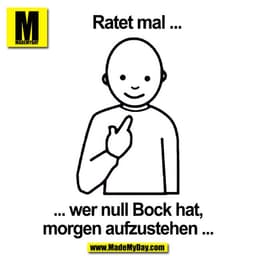 Ratet mal ...
... wer null Bock hat, morgen aufzustehen ...