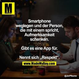 Smartphone weglegen und der Person, die mit einem spricht, Aufmerksamkeit schenken. Gibt es eine App für.
Nennt sich „Re