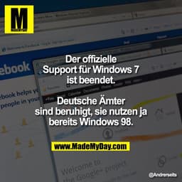 Der offizielle Support für Windows 7 ist beendet.
Deutsche Ämter sind beruhigt, sie nutzen ja bereits Windows 98.
