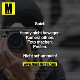 Spiel:
Handy nicht bewegen.
Kamera öffnen.
Foto machen.
Posten.
Nicht schummeln!