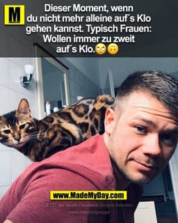 Dieser Moment, wenn
du nicht mehr alleine auf´s Klo
gehen kannst. Typisch Frauen:
Wollen immer zu zweit
auf´s Klo. 🙄🙃