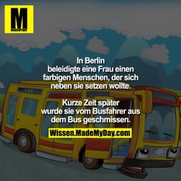 In Berlin beleidigte eine Frau einen farbigen Menschen, der sich neben sie setzen wollte.
Kurze Zeit später wurde sie vo