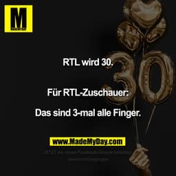 RTL wird 30.

Für RTL-Zuschauer:
Das sind 3-mal alle Finger.