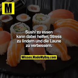 Sushi zu essen kann dabei helfen, Stress zu lindern und die Laune zu verbessern.