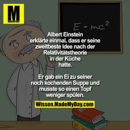Albert Einstein erklärte einmal, dass er seine zweitbeste Idee nach der Relativitätstheorie in der Küche hatte.
Er gab e