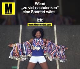 Wenn
„zu viel nachdenken“
eine Sportart wäre...

Ich: