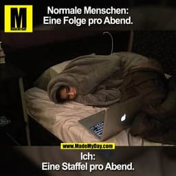 Normale Menschen:
Eine Folge pro Abend.
Ich:
Eine Staffel pro Abend.