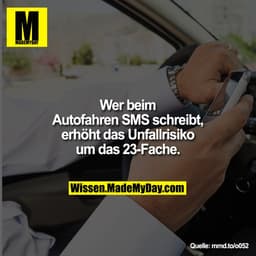 Wer beim Autofahren SMS schreibt, erhöht das Unfallrisiko um das 23-Fache.
mmd.to/o052