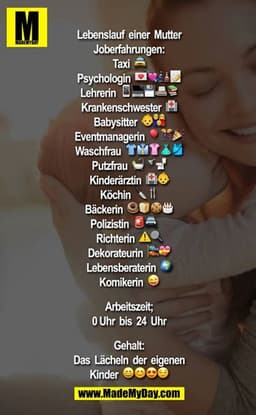 Lebenslauf einer Mutter

Joberfahrungen:
Taxi ?
Psychologin ????
Lehrerin ?????
Krankenschwester ?
Babysitter ??
Eventma