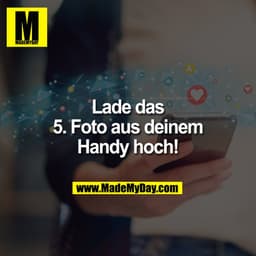 Lade das
5. Foto aus deinem
Handy hoch!