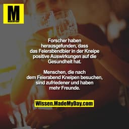 Forscher haben herausgefunden, dass das Feierabendbier in der Kneipe positive Auswirkungen auf die Gesundheit hat.
Mensc