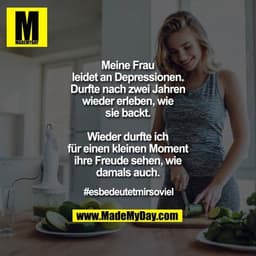 Meine Frau leidet an Depressionen.
Durfte nach zwei Jahren wieder erleben, wie sie backt.

Wieder durfte ich für einen k