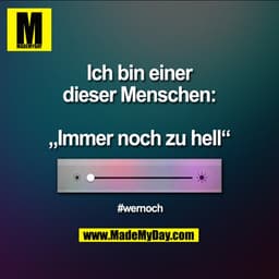 Ich bin einer dieser Menschen:
„Immer noch zu hell“
#wernoch