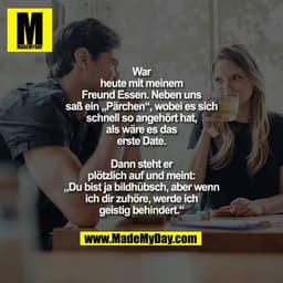 War
heute mit meinem
Freund Essen. Neben uns
saß ein „Pärchen“, wobei es sich
schnell so angehört hat,
als wäre es das
e