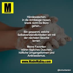 Händewaschen, in die Armbeuge niesen, krank nicht ins Büro gehen...
Bin gespannt, welche Selbstverständlichkeiten wir mi