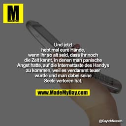 Und jetzt hebt mal eure Hände, wenn ihr so alt seid, dass ihr noch die Zeit kennt, in denen man panische Angst hatte, au