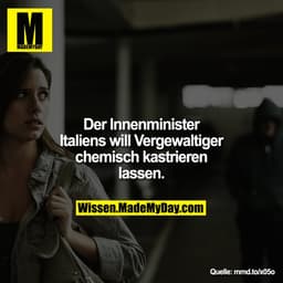 Der Innenminister Italiens will
Vergewaltiger chemisch kastrieren
lassen.
mmd.to/x05o