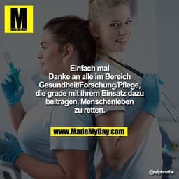 Einfach mal
Danke an alle im Bereich
Gesundheit/Forschung/Pflege,
die grade mit ihrem Einsatz dazu
beitragen, Menschenle