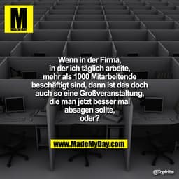 Wenn in der Firma, in der ich täglich arbeite, mehr als 1000 Mitarbeitende beschäftigt sind, dann ist das doch auch so e