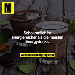 Schokomilch ist
energiereicher als die
meisten Energydrinks.