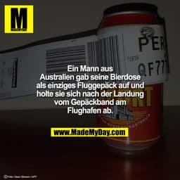 Ein Mann aus Australien gab seine Bierdose als einziges Fluggepäck auf und holte sie sich nach der Landung vom Gepäckban