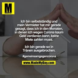 Ich bin selbstständig und mein Vermieter hat mir gerade gesagt, dass ich in den Monaten, in denen ich wegen Corona kaum 