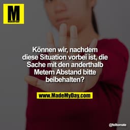 Können wir, nachdem diese Situation vorbei ist, die Sache mit den anderthalb Metern Abstand bitte beibehalten?