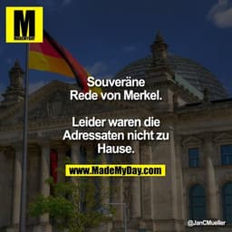 Souveräne Rede von Merkel.
Leider waren die Adressaten nicht zu Hause.