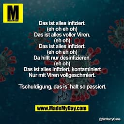 Das ist alles infiziert (eh oh eh oh)
Das ist alles voller Viren (eh oh)
Das ist alles infiziert (eh oh eh oh)
Da hilft 