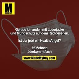 Gerade jemanden mit Lederjacke und Mundschutz auf dem Rad gesehen.

Ist der jetzt ein Health Angel?

#füßehoch
#derkommt