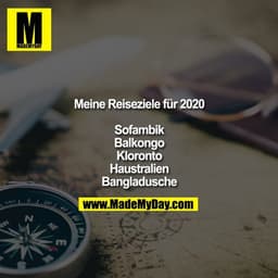 Meine Reiseziele für 2020

Sofambik
Balkongo
Kloronto
Haustralien
Bangladusche