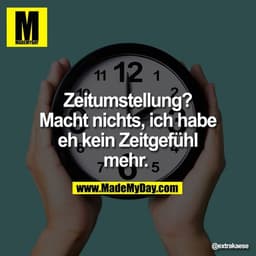 Zeitumstellung? Macht nichts, ich habe eh kein Zeitgefühl mehr.