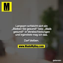 Langsam schleicht sich ein „Bleiben Sie gesund!“ bzw. „Bleib gesund!“ in Verabschiedungen und irgendwie mag ich das. Dar