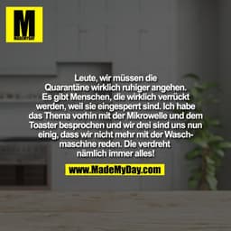 Leute, wir müssen die Quarantäne wirklich ruhiger angehen. Es gibt Menschen, die wirklich verrückt werden, weil sie eing