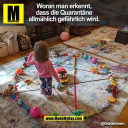 Woran man erkennt,
dass die Quarantäne
allmählich gefährlich wird.
@Grantscheam