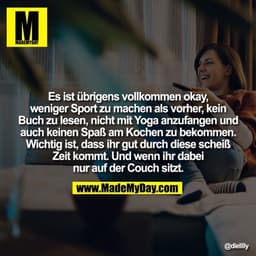 Es ist übrigens vollkommen okay, weniger Sport zu machen als vorher, kein Buch zu lesen, nicht mit Yoga anzufangen und a