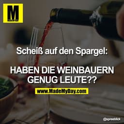 Scheiß auf den Spargel:

HABEN DIE WEINBAUERN GENUG LEUTE??