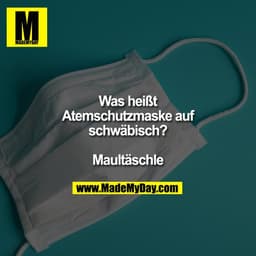 Was heißt Atemschutzmaske auf schwäbisch? Maultäschle