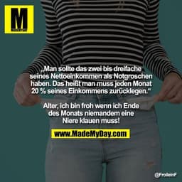 „Man sollte das zwei bis dreifache seines Nettoeinkommen als Notgroschen haben. Das heißt man muss jeden Monat 20% seine