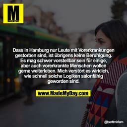 Dass in Hamburg nur Leute mit Vorerkrankungen gestorben sind, ist übrigens keine Beruhigung. Es mag schwer vorstellbar s