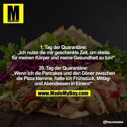 1. Tag der Quarantäne:
„Ich nutze die mir geschenkte Zeit, um etwas
für meinen Körper und meine Gesundheit zu tun!“

29.