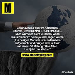 Coronavirus, Feuer im Amazonas, Stürme, jetzt BRENNT TSCHERNOBYL.
Mich würde es nicht wundern, wenn Claus Kleber im heut